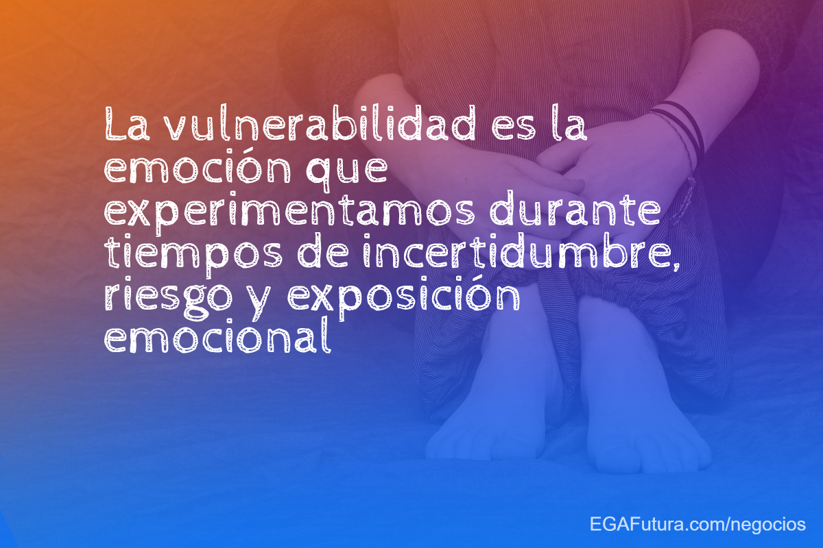 La vulnerabilidad es la emoción que experimentamos durante tiempos de incertidumbre, riesgo y exposición emocional.