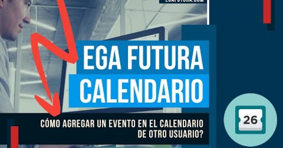 🎬 Video de EGA Futura » Cómo agregar un Evento en el Calendario de otro Usuario en la Plataforma EGA Futura?