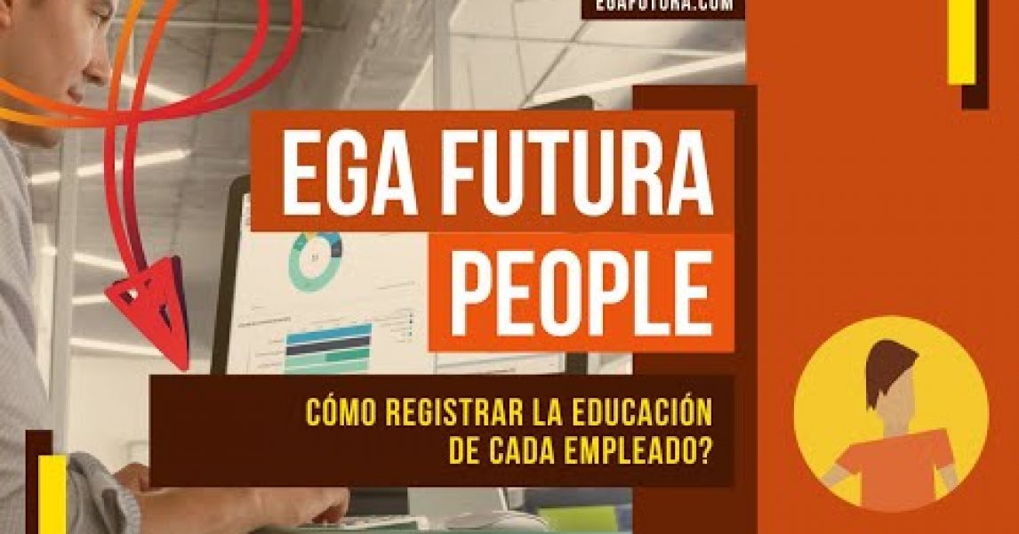 🎬 Video de EGA Futura » Cómo registrar la Educación de cada Empleado en EGA Futura People?
